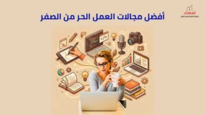 أفضل مجالات العمل الحر من الصفر